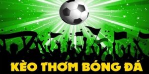 Khái niệm kèo thơm là gì trong cá độ bóng đá
