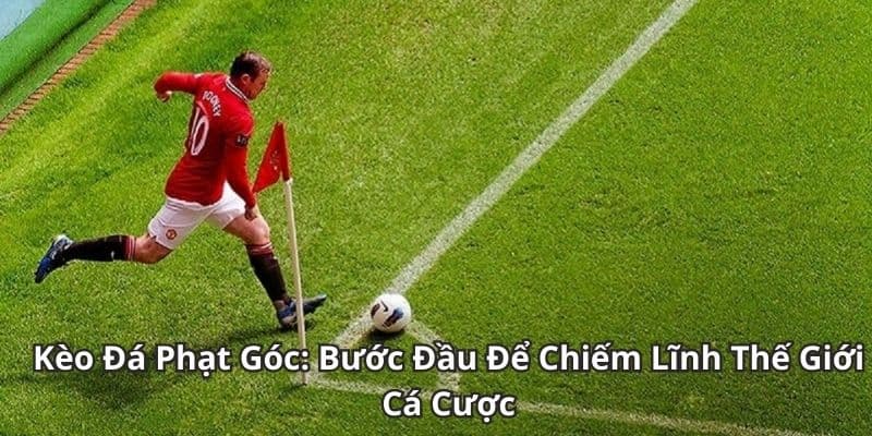 Lưu ý quan trọng khi chơi kèo phạt góc